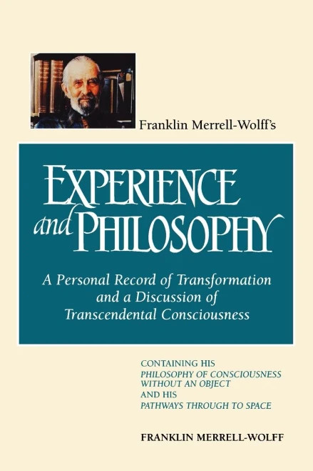 Franklin Merrell-Wolff's Experience and Philosophy: A Personal Record of Transformation and a Discussion of Transcendental Consciousness: Containing H