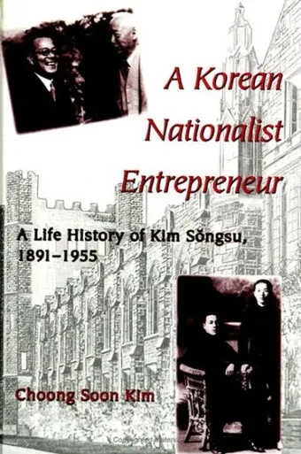 A Korean Nationalist Entrepreneur: A Life History of Kim Sŏngsu, 1891-1955