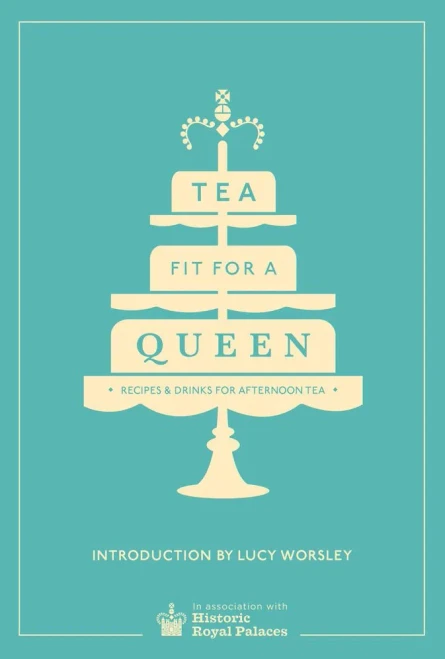 Tea Fit For A Queen: Recipes & Drinks For Afternoon Tea