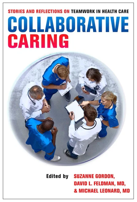 Collaborative Caring: Stories And Reflections On Teamwork In Health Care (The Culture And Politics Of Health Care Work)