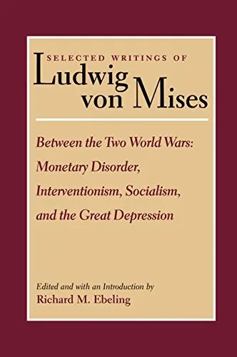 Between The Two World Wars: Monetary Disorder, Interventionism, Socialism, And The Great Depression (Natural Law And Enlightenment Classics)