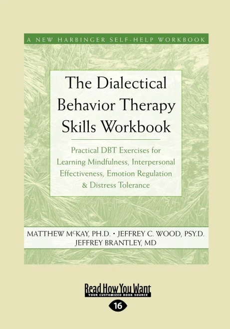 The Dialectical Behavior Therapy Skills Workbook: Practical Dbt Exercises For Learning Mindfulness, Interpersonal Effectiveness, Emotion Regulation & ... Tolerance (New Harbinger Self-Help Workbook)