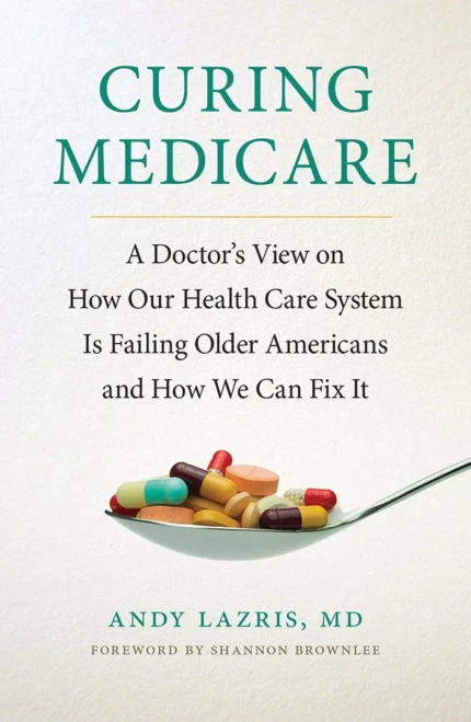 Curing Medicare: A Doctor'S View On How Our Health Care System Is Failing Older Americans And How We Can Fix It (The Culture And Politics Of Health Care Work)