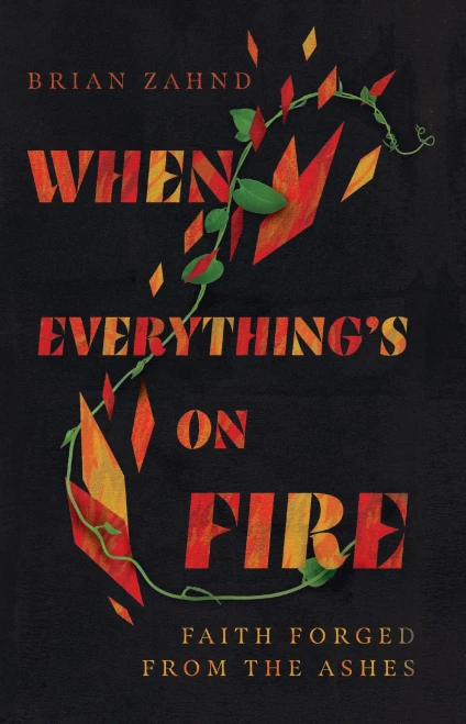 When Everything'S On Fire: Faith Forged From The Ashes