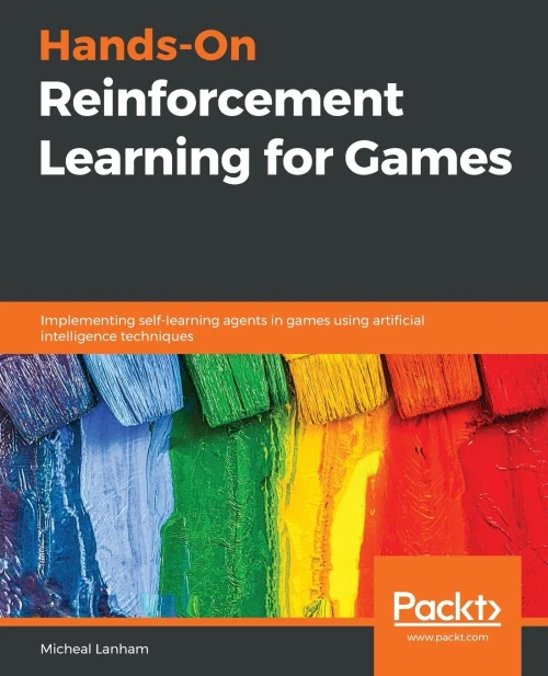 Hands-On Reinforcement Learning for Games: Implementing self-learning agents in games using artificial intelligence techniques