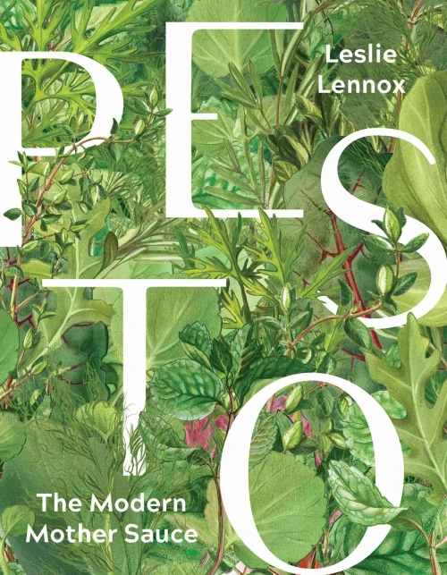 Pesto: The Modern Mother Sauce: More Than 90 Inventive Recipes That Start With Homemade Pestos
