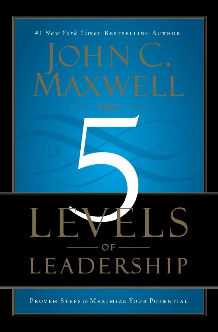 5 Levels Of Leadership: Proven Steps To Maximize Your Potential