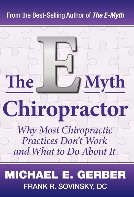The E-Myth Chiropractor: Why Most Chiropractic Practices Don't Work and What to Do about It