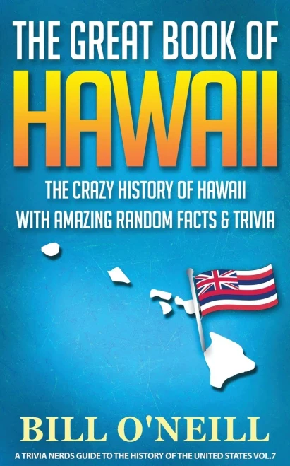 The Great Book Of Hawaii: The Crazy History Of Hawaii With Amazing Random Facts & Trivia (A Trivia Nerds Guide To The History Of The Us) (Vol.7)