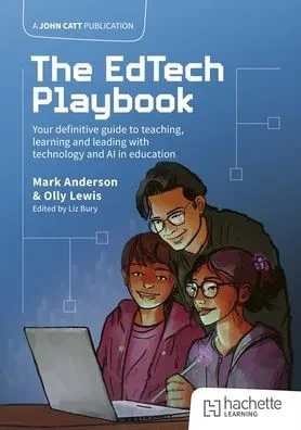 The Edtech Playbook: Your Definitive Guide to Teaching, Learning and Leading with Technology and AI in Education