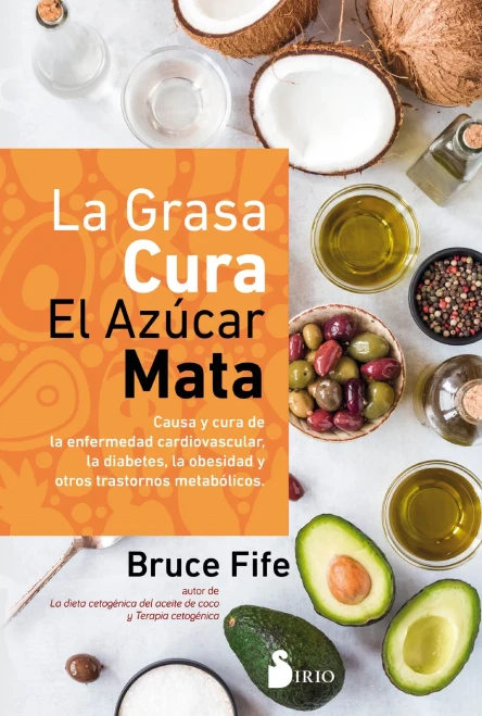 La Grasa Cura, El Azãºcar Mata: Causa Y Cura De La Enfermedad Cardiovascular, La Diabetes, La Obesidad Y Otros Trastornos Metabã³Licos (Spanish Edition)