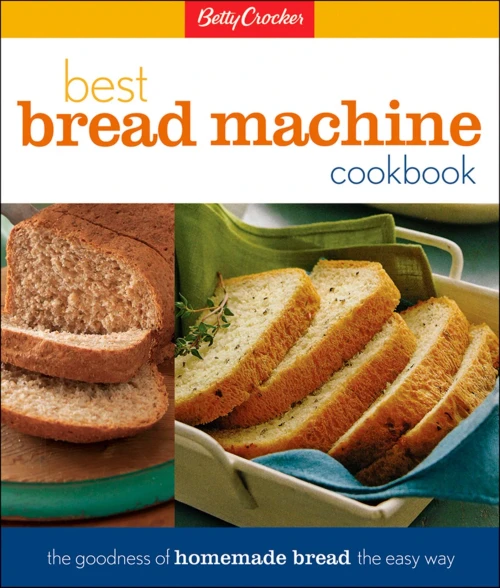 Betty Crocker Best Bread Machine Cookbook: The Goodness Of Homemade Bread The Easy Way (Betty Crocker Cooking)