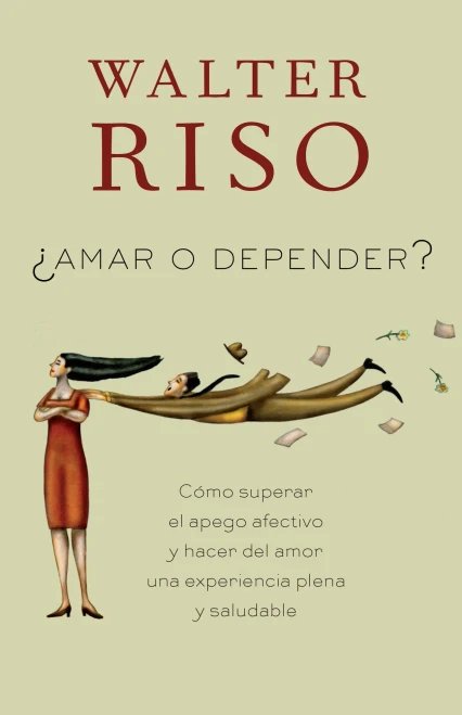 Amar O Depender.: C Mo Superar El Apego Afectivo Y Hacer Del Amor Una Experiencia Plena Y Saludabl E (Spanish Edition)