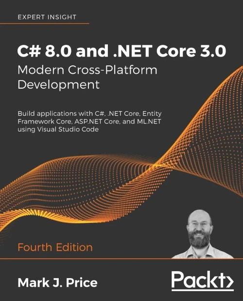 C# 8.0 and .NET Core 3.0 � Modern Cross-Platform Development: Build applications with C#, .NET Core, Entity Framework Core, ASP.NET Core, and ML.NET using Visual Studio Code, 4th Edition