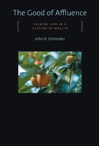 The Good Of Affluence: Seeking God In A Culture Of Wealth