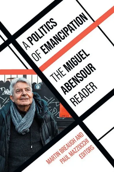 A Politics of Emancipation: The Miguel Abensour Reader