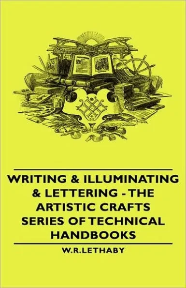 Writing & Illuminating & Lettering: The Artistic Crafts Series of Technical Handbooks