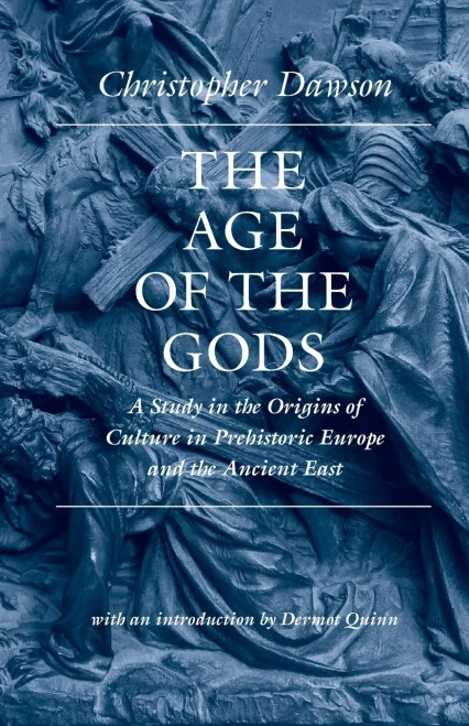 The Age Of The Gods: A Study In The Origins Of Culture In Prehistoric Europe And The Ancient East (Worlds Of Christopher Dawson)