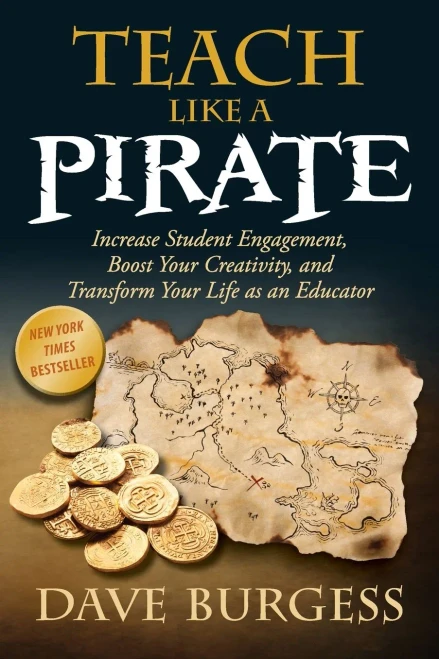 Teach Like A Pirate: Increase Student Engagement, Boost Your Creativity, And Transform Your Life As An Educator