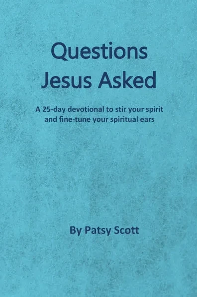 Questions Jesus Asked: A 25-day Devotional to Fine-tune Your Ears to Hear the Lord