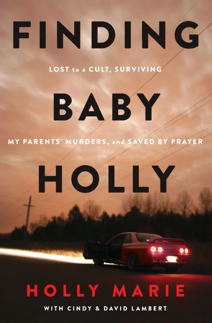 Finding Baby Holly: Lost to a Cult, Surviving My Parents' Murders, and Saved by Prayer
