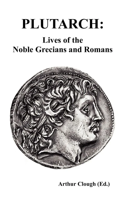 Plutarch: Lives Of The Noble Grecians And Romans (Complete And Unabridged)