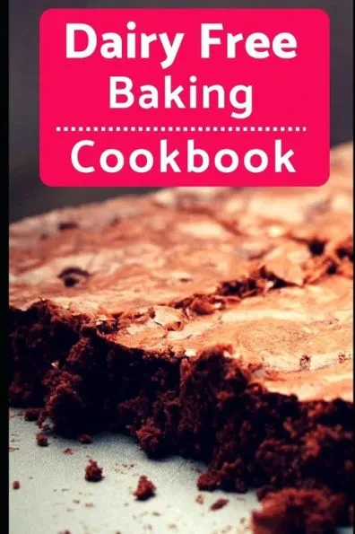 Dairy Free Baking Cookbook: Easy and Delicious Dairy Free Baking and Dessert Recipes