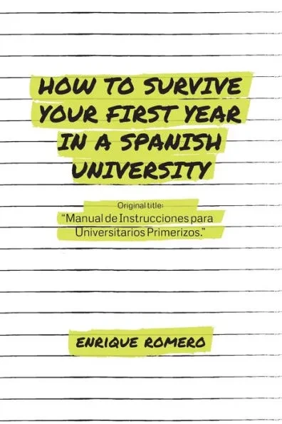 How to Survive Your First Year in a Spanish University: Manual de Instrucciones Para Universitarios Primerizos