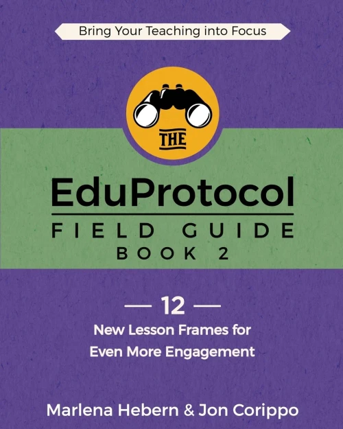 The Eduprotocol Field Guide Book 2: 12 New Lesson Frames For Even More Engagement