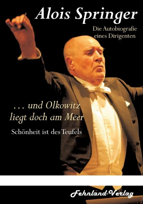 ... Und Olkowitz Liegt Doch Am Meer. Sch??Nheit Ist Des Teufels: Die Autobiografie Eines Dirigenten (German Edition)