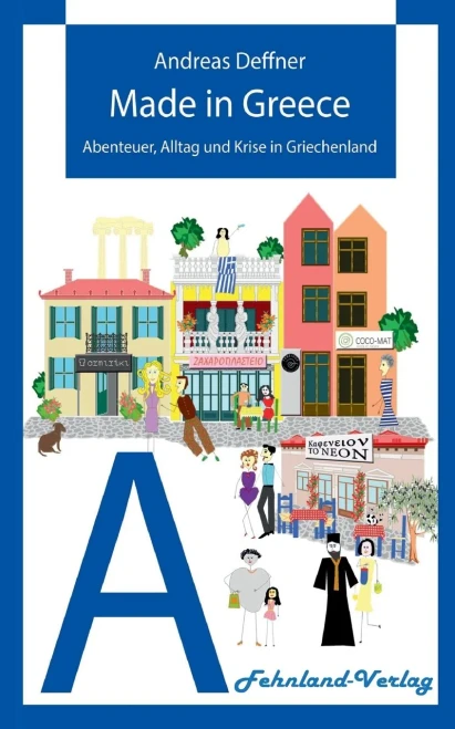 Made In Greece: Abenteuer, Alltag Und Krise In Griechenland (German Edition)