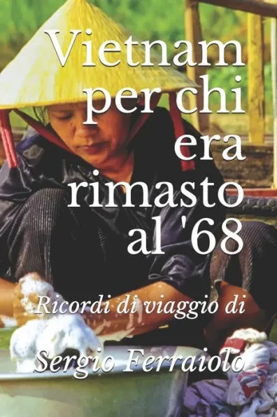 Vietnam per chi era rimasto al '68: Ricordi di viaggio di Sergio Ferraiolo
