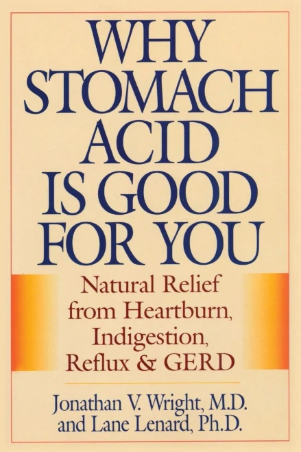 Why Stomach Acid Is Good For You: Natural Relief From Heartburn, Indigestion, Reflux And Gerd