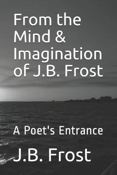 From the Mind & Imagination of J.B. Frost: A Poet's Entrance