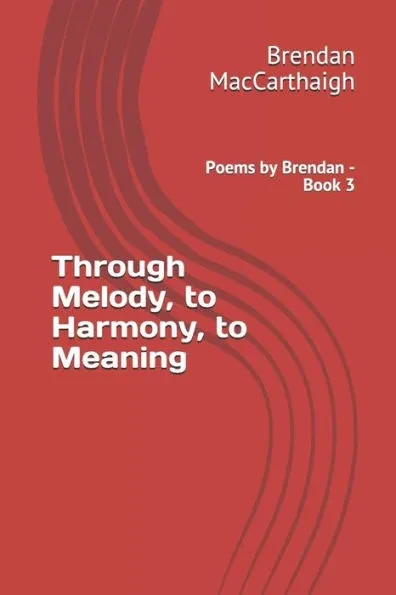Through Melody, to Harmony, to Meaning: Poems by Brendan - Book 3