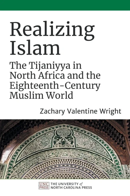 Realizing Islam: The Tijaniyya In North Africa And The Eighteenth-Century Muslim World (Islamic Civilization And Muslim Networks)