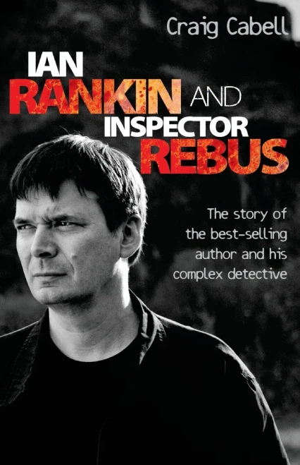 Ian Rankin & Inspector Rebus: The Official Story of the Bestselling Author and his Ruthless Detective