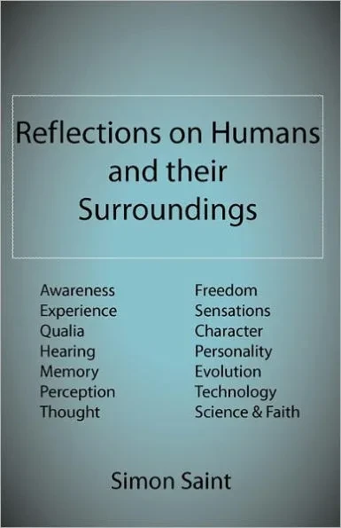 Reflections on Humans and their Surroundings: Awareness, Experience, Qualia, Hearing, Memory, Perception, Thought, Freedom, Sensations, Character, Per