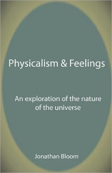 Physicalism & Feelings: An Exploration of the Nature of the Universe