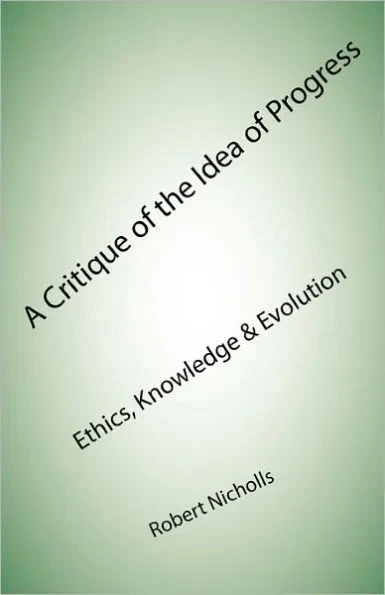 A Critique of the Idea of Progress: Ethics, Knowledge & Evolution