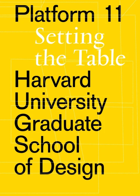 Platform 11: Setting The Table (Harvard University Graduate School Of Design Platform)