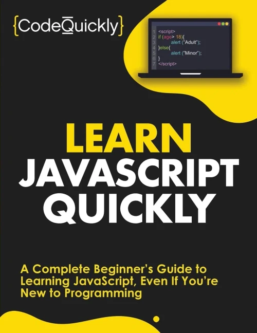 Learn Javascript Quickly: A Complete Beginner’S Guide To Learning Javascript, Even If You’Re New To Programming (Crash Course With Hands-On Project)