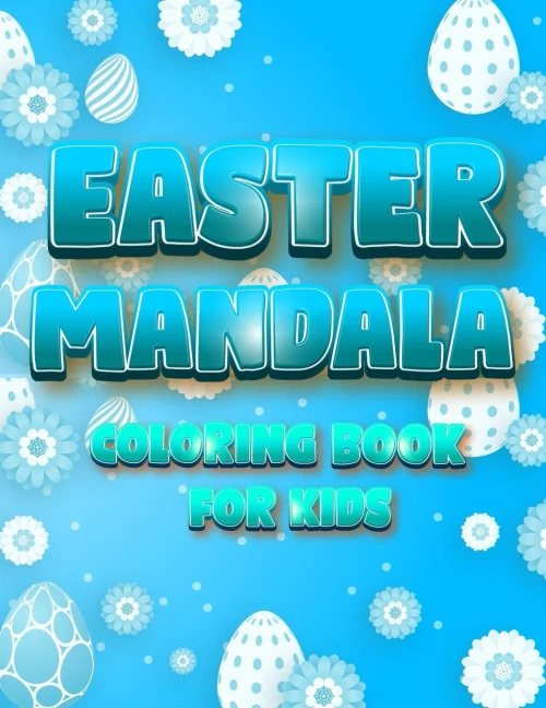 Easter Mandala Coloring Book For Kids: An A Relaxing Easter Egg, Bunnies, Chickens Coloring Book Featuring Beautifully Illustrated Mandala
