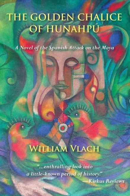 The Golden Chalice of HunahpÃº: A Novel of the Spanish Attack on the Maya