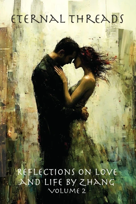 Eternal Threads: Reflections on Love and Life by Zhang - Volume 2: Timeless reflections on love, life, and the art of connection
