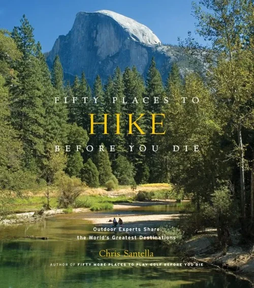 Fifty Places To Hike Before You Die: Outdoor Experts Share The World'S Greatest Destinations