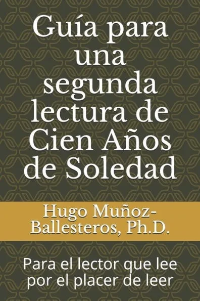 GuÃ­a para una segunda lectura de Cien AÃ±os de Soledad: Para el lector que lee por el placer de leer