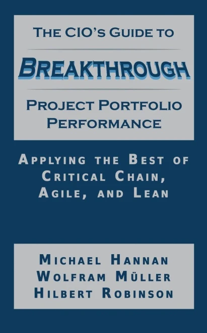 The Cio'S Guide To Breakthrough Project Portfolio Performance: Applying The Best Of Critical Chain, Agile, And Lean