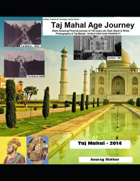 Taj Mahal Age Journey: Rare Amazing Pictorial Journey of 150 years old, Real, Black & White Photographs of Taj Mahal