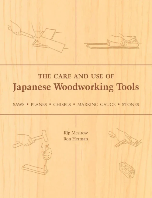 The Care And Use Of Japanese Woodworking Tools: Saws, Planes, Chisels, Marking Gauges, Stones
